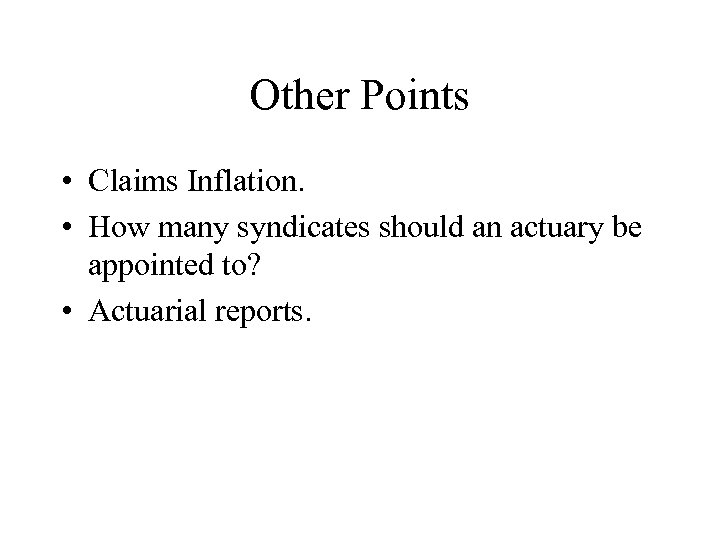 Other Points • Claims Inflation. • How many syndicates should an actuary be appointed