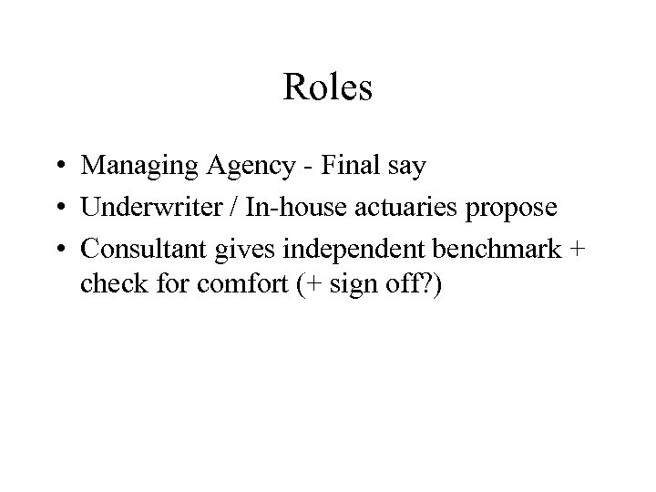 Roles • Managing Agency - Final say • Underwriter / In-house actuaries propose •