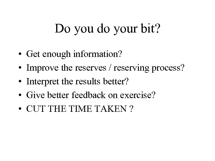 Do you do your bit? • • • Get enough information? Improve the reserves