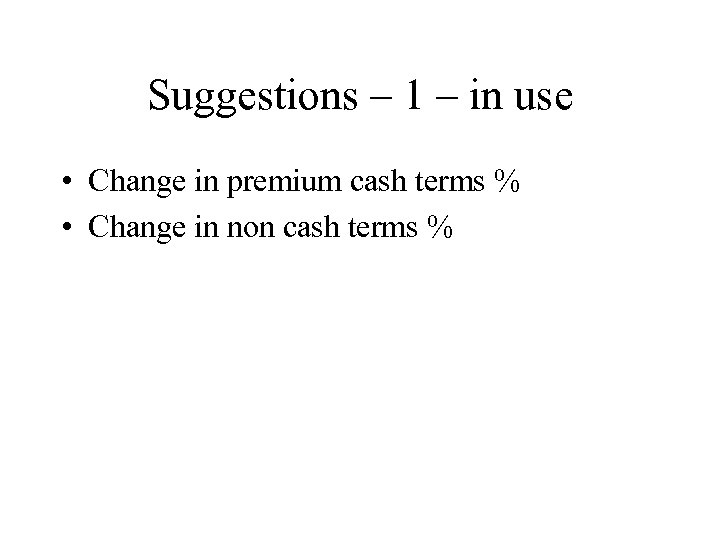 Suggestions – 1 – in use • Change in premium cash terms % •