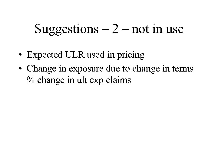 Suggestions – 2 – not in use • Expected ULR used in pricing •