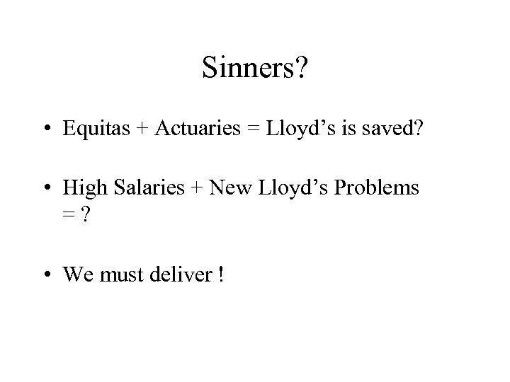 Sinners? • Equitas + Actuaries = Lloyd’s is saved? • High Salaries + New