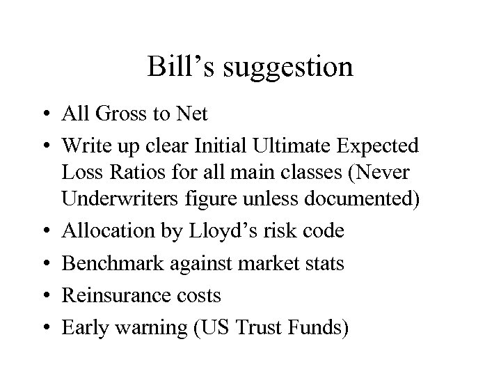 Bill’s suggestion • All Gross to Net • Write up clear Initial Ultimate Expected