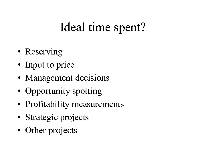 Ideal time spent? • • Reserving Input to price Management decisions Opportunity spotting Profitability