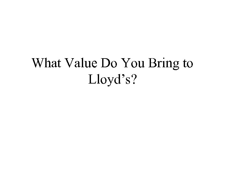 What Value Do You Bring to Lloyd’s? 