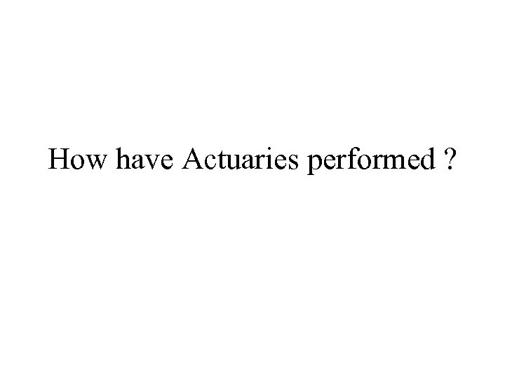 How have Actuaries performed ? 