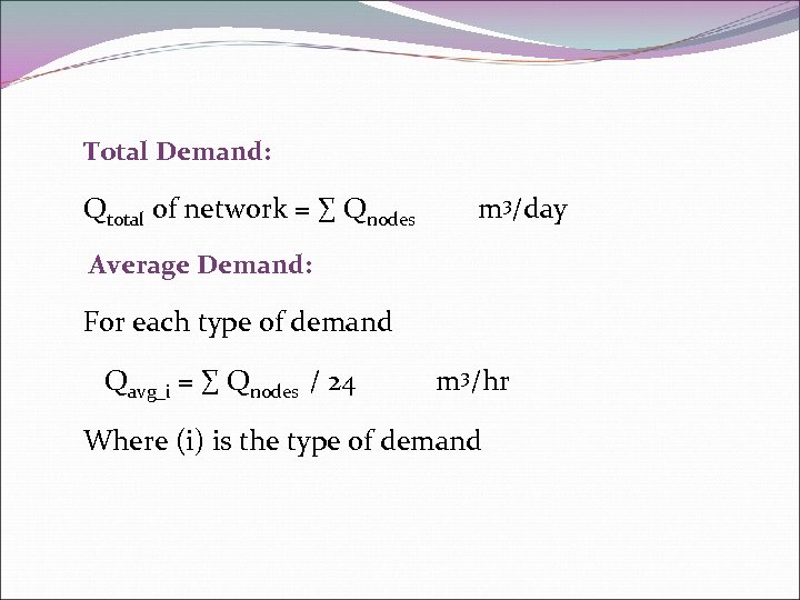 Total Demand: Qtotal of network = ∑ Qnodes m 3/day Average Demand: For each