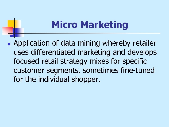 Micro Marketing n Application of data mining whereby retailer uses differentiated marketing and develops