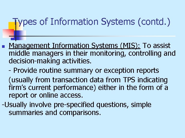 Types of Information Systems (contd. ) Management Information Systems (MIS): To assist middle managers