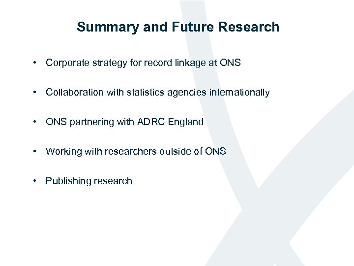 Summary and Future Research • • Corporate strategy for record linkage at ONS •