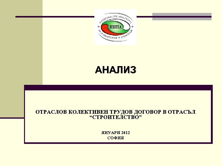 АНАЛИЗ ОТРАСЛОВ КОЛЕКТИВЕН ТРУДОВ ДОГОВОР В ОТРАСЪЛ “СТРОИТЕЛСТВО” ЯНУАРИ 2012 СОФИЯ 