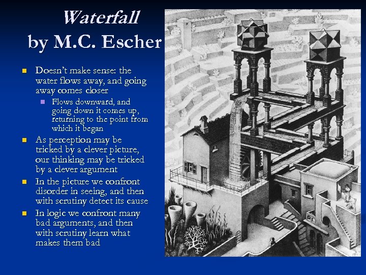 Waterfall by M. C. Escher n Doesn’t make sense: the water flows away, and