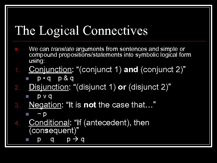The Logical Connectives n We can translate arguments from sentences and simple or compound