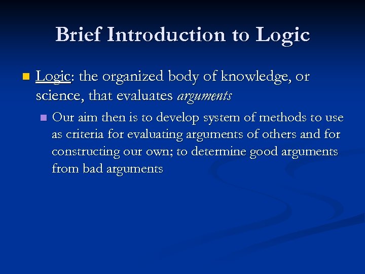Brief Introduction to Logic n Logic: the organized body of knowledge, or science, that