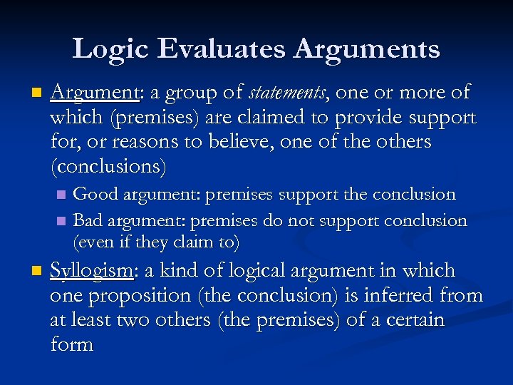 Logic Evaluates Arguments n Argument: a group of statements, one or more of which