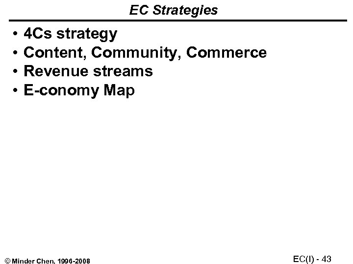 EC Strategies • • 4 Cs strategy Content, Community, Commerce Revenue streams E-conomy Map