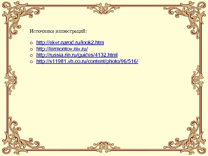Источники иллюстраций: o o http: //ekvr. narod. ru/look 2. htm http: //lermontov. niv. ru/