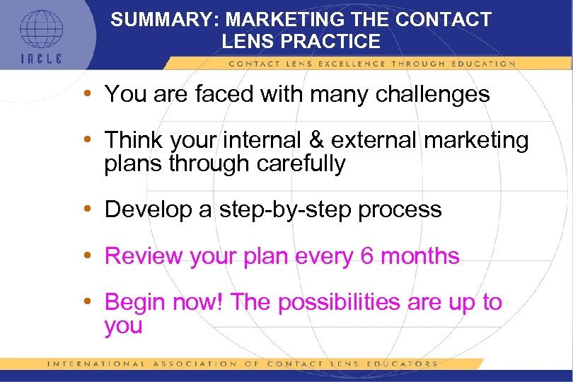 SUMMARY: MARKETING THE CONTACT LENS PRACTICE • You are faced with many challenges •