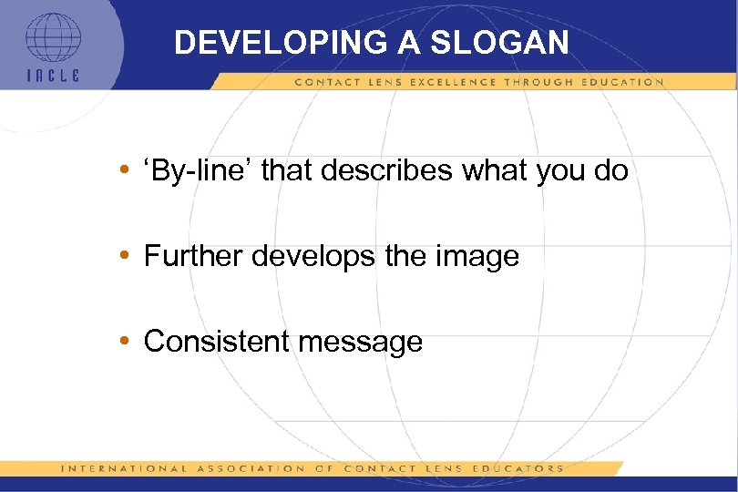 DEVELOPING A SLOGAN • ‘By-line’ that describes what you do • Further develops the