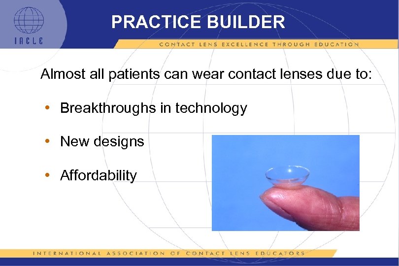 PRACTICE BUILDER Almost all patients can wear contact lenses due to: • Breakthroughs in