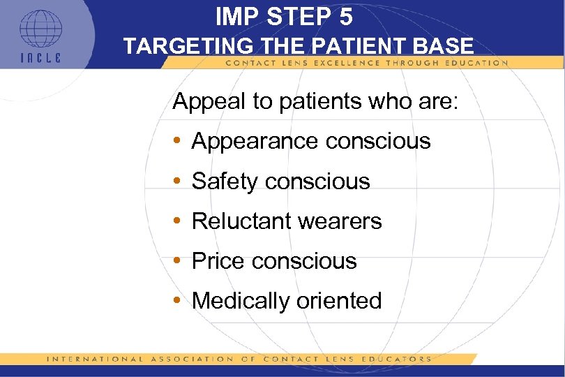 IMP STEP 5 TARGETING THE PATIENT BASE Appeal to patients who are: • Appearance