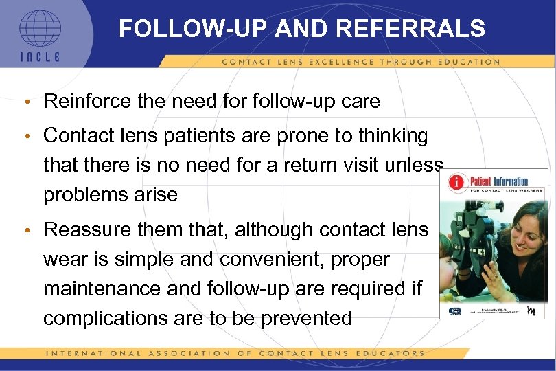 FOLLOW-UP AND REFERRALS • Reinforce the need for follow-up care • Contact lens patients