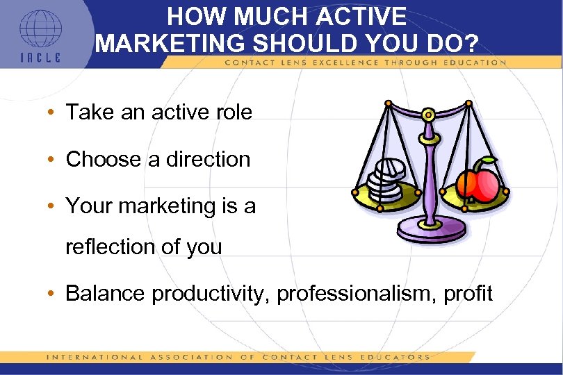 HOW MUCH ACTIVE MARKETING SHOULD YOU DO? • Take an active role • Choose