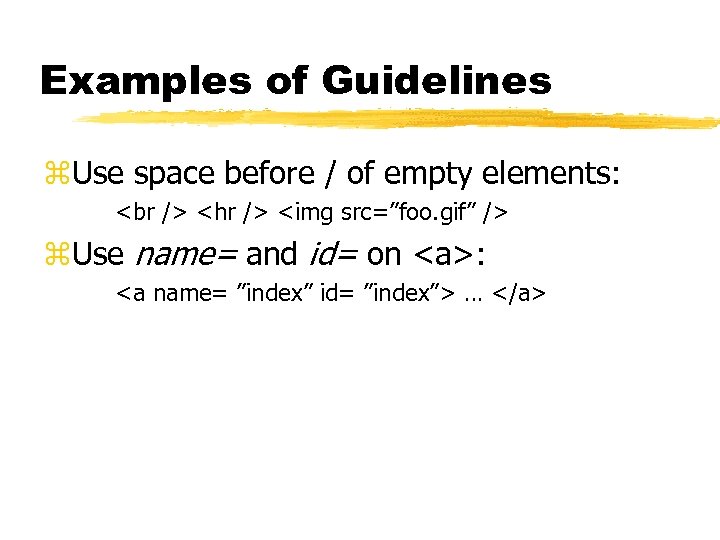 Examples of Guidelines z. Use space before / of empty elements: <hr /> <img