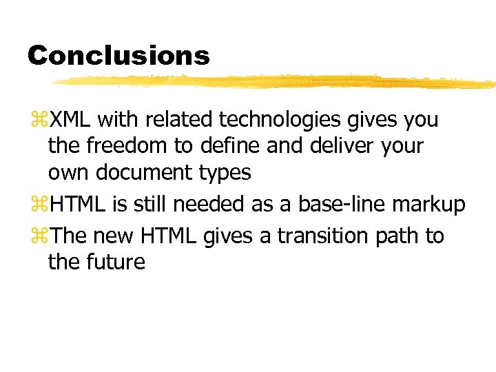 Conclusions z. XML with related technologies gives you the freedom to define and deliver