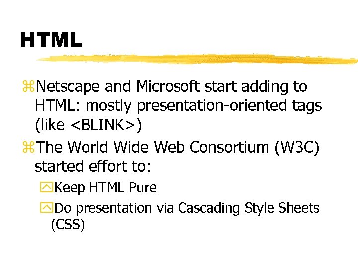 HTML z. Netscape and Microsoft start adding to HTML: mostly presentation-oriented tags (like <BLINK>)