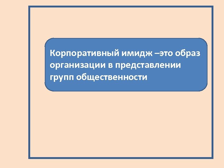 Корпоративный имидж –это образ организации в представлении групп общественности 
