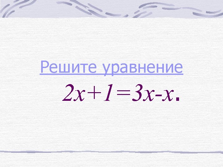 Решите уравнение 2 х+1=3 х-х. 