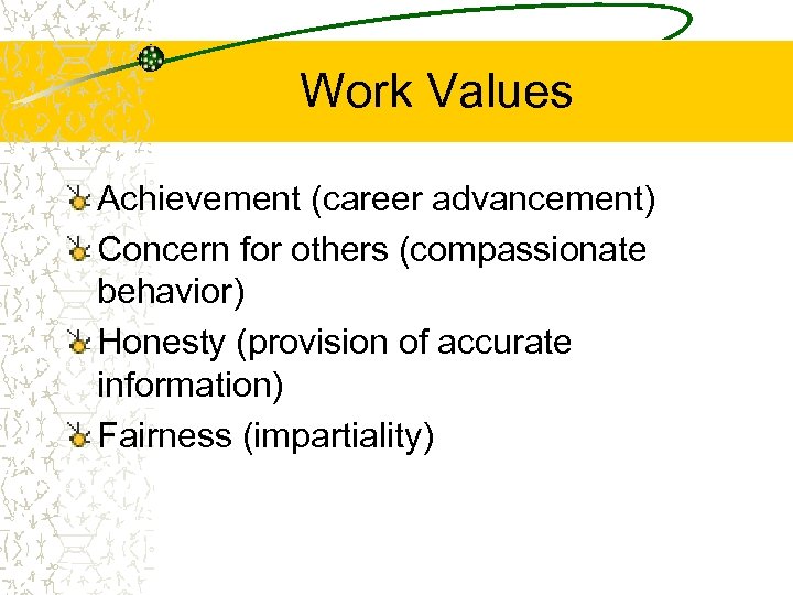 Work Values Achievement (career advancement) Concern for others (compassionate behavior) Honesty (provision of accurate