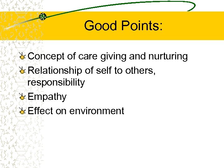 Good Points: Concept of care giving and nurturing Relationship of self to others, responsibility