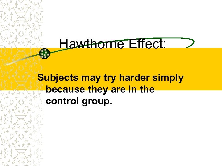 Hawthorne Effect: Subjects may try harder simply because they are in the control group.