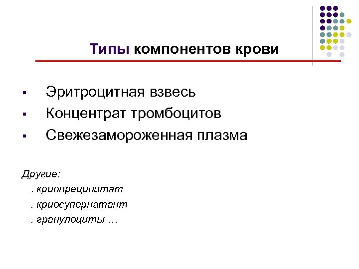 Типы компонентов крови § § § Эритроцитная взвесь Концентрат тромбоцитов Свежезамороженная плазма Другие: .