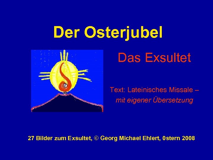 Der Osterjubel Das Exsultet Text: Lateinisches Missale – mit eigener Übersetzung 27 Bilder zum