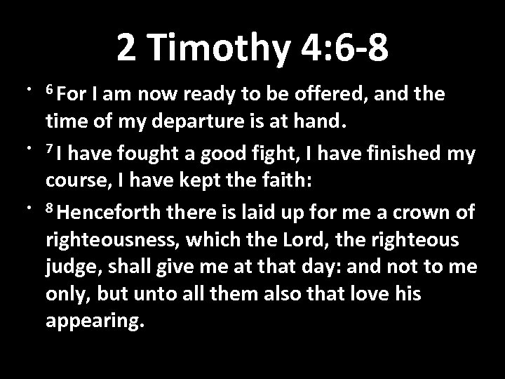 2 Timothy 4: 6 -8 • 6 For • • I am now ready
