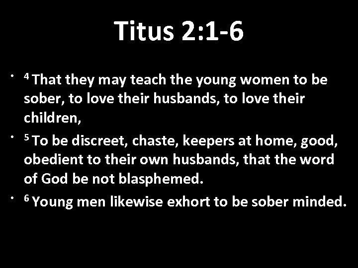 Titus 2: 1 -6 • 4 That • • they may teach the young