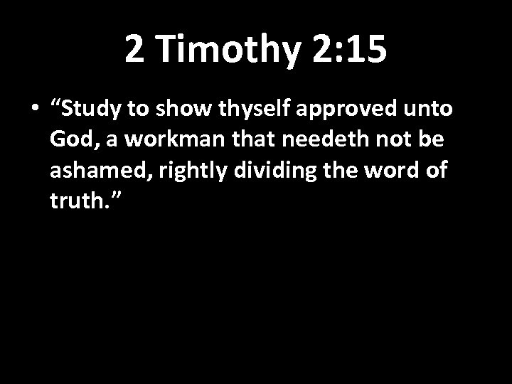 2 Timothy 2: 15 • “Study to show thyself approved unto God, a workman