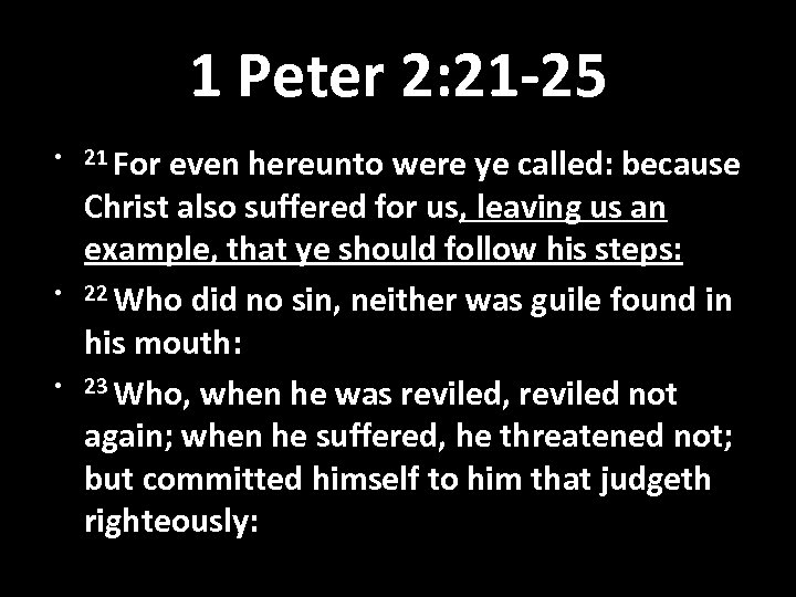 1 Peter 2: 21 -25 • 21 For • • even hereunto were ye