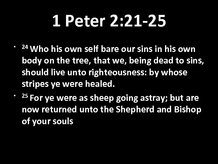 1 Peter 2: 21 -25 • 24 Who • his own self bare our