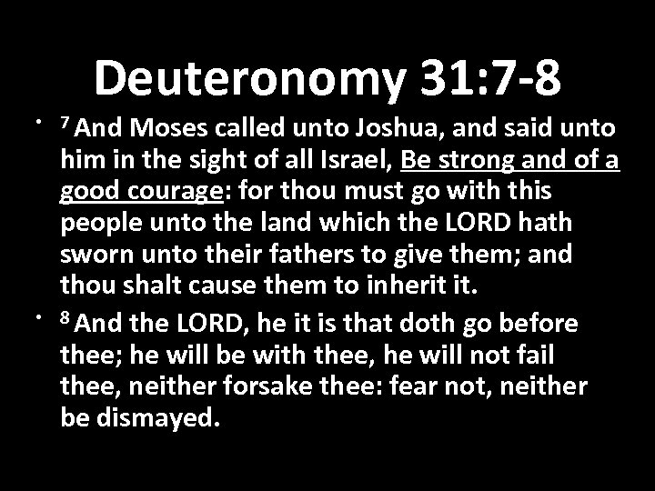 Deuteronomy 31: 7 -8 • 7 And • Moses called unto Joshua, and said