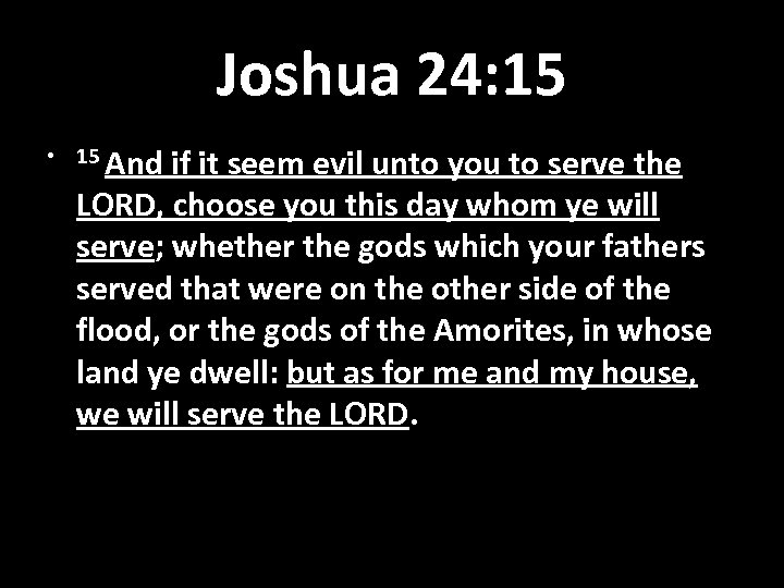 Joshua 24: 15 • 15 And if it seem evil unto you to serve