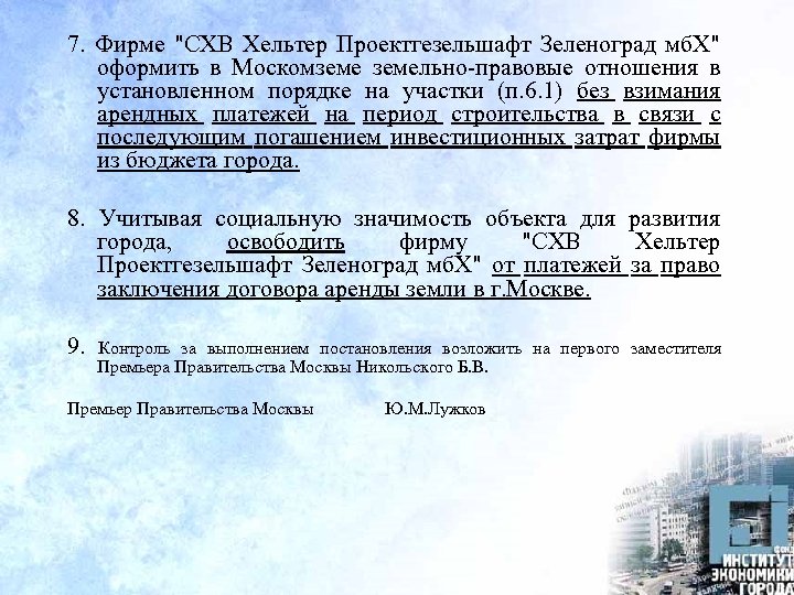 7. Фирме "СХВ Хельтер Проектгезельшафт Зеленоград мб. Х" оформить в Москомземельно-правовые отношения в установленном