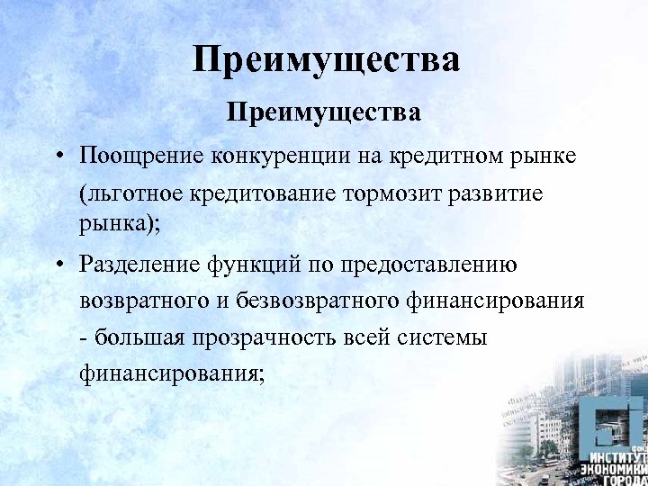 Преимущества • Поощрение конкуренции на кредитном рынке (льготное кредитование тормозит развитие рынка); • Разделение