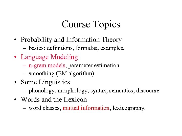 Course Topics • Probability and Information Theory – basics: definitions, formulas, examples. • Language