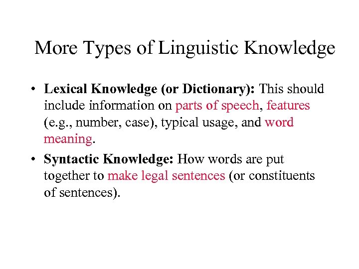 More Types of Linguistic Knowledge • Lexical Knowledge (or Dictionary): This should include information