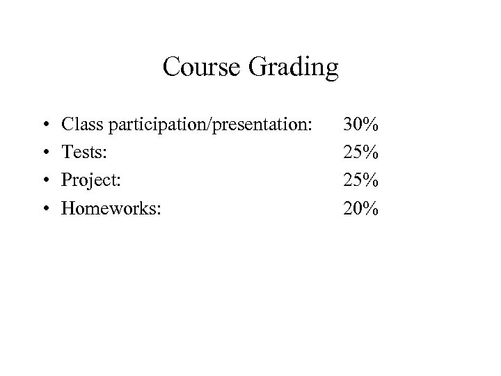 Course Grading • • Class participation/presentation: Tests: Project: Homeworks: 30% 25% 20% 3 