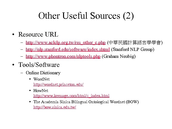 Other Useful Sources (2) • Resource URL – http: //www. aclclp. org. tw/res_other_c. php